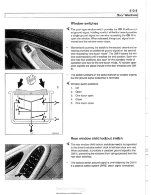 Page 867
51 2-3 
Door Windows 
Window switches 
4 The push type window switch provides  the GM Ill with a cod- 
ed ground  signal. Holding a switch  at the  first detent provides 
a  single ground  signal on one wire  requesting  the GM 
Ill to 
open the  window. When  released, the  ground signal is re- 
moved  and the window  motor stops. 
- Momentarily  pushing the switch to  the second  detent and re- 
leasing  provides  an additional ground signal  on the  second 
wire  requesting  one touch mode.  The GM...