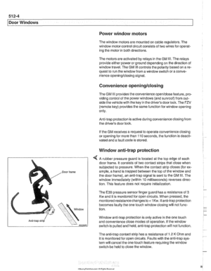 Page 868
51 2-4 
I Door Windows 
/ Anti-trap strip 
Power  window  motors 
The window motors  are mounted  on cable regulators. The 
window  motor control circuit  consists of two  wires for operat- 
ing the motor  in both  directions. 
The  motors  are activated by relays  in the GM 
Ill. The relays 
provide  either power  or ground  depending  on the direction  of 
window travel.  The GM 
Ill controls the polarity  based on  a re- 
quest to  run the window  from a window switch or a conve- 
nience...