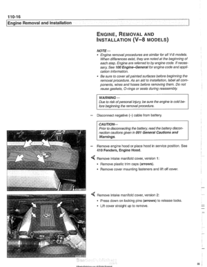 Page 88
110-16 
Engine Removal and Installation 
ENGINE, REMOVAL AND 
INSTALLATION (V-8 MODELS) 
NOTE- 
Engine removal  procedures  are similar for all V-8 models. 
When differences  exist, they are noted  at the  beginning of 
each step. Engine  are referred to  by engine code.  If neces- 
sary,  See 
100 Engine-General  for engine code andappli- 
cation information. 
Be  sure  to cover  all painted  surfaces before  beginning the 
removal  procedure.  As an aid  to installation,  label all com- 
ponents,...