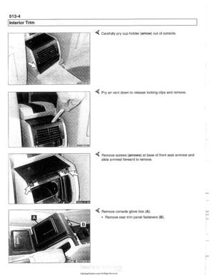 Page 882
51 3-4 
/Interior Trim 
Carefully pry cup  holder (arrow) out of console, 
4 Pry air vent down to  release locking clips  and remove. 
< Remove screws (arrows) at base  of front  seat armrest  and 
slide  armrest  forward to  remove. 
4 Remove console glove box (A). 
Remove rear trim  panel fasteners (B).   