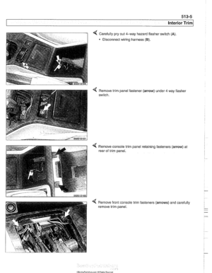 Page 883
Interior iriml 
4 Carefully pry out 4-way  hazard  flasher switch (A) 
Disconnect  wiring harness (B). 
Remove trim panel  fastener (arrow) under 4 way flasher 
switch. 
4 Remove console  trim panel retaining fasteners (arrow) at 
rear  of trim  panel. 
Remove front console trim fasteners 
(arrows) and carefully 
remove  trim panel.   