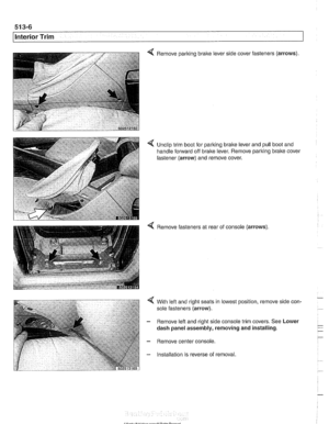 Page 884
51 3-6 
Interior Trim 
Remove parking bralte lever side cover fasteners (arrows) 
4 Unclip trim  boot for  parking brake lever  and pull boot and 
handle forward off brake  lever. Remove  parking 
bralte cover 
fastener 
(arrow) and  remove  cover. 
4 Remove fasteners  at rear  of console (arrows). 
4 With  left  and right seats  in lowest position, remove side  con- 
sole  fasteners 
(arrow). 
- Remove left  and right  side console trim covers.  See Lower 
- Remove center console. 
- Installation is...