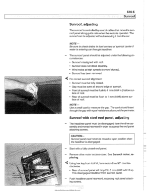 Page 933
Sunroof, adjusting 
The sunroof  is controlled  by a set  of cables that  move the sun- 
roof  panel along guide rails  when the motor is operated.  The 
sunroof can be adjusted  without removing it from  the car. 
NOTE- 
Be sure  to check drains  in front corners  of sunroof carrier  if 
water  is entering  car through  headliner. 
- The sunroof  panel should be adjusted under the following  cir- 
cumstances: 
Sunroof  misaligned  with roof. 
Sunroof  does not  close squarely. 
* Wind noise at high...