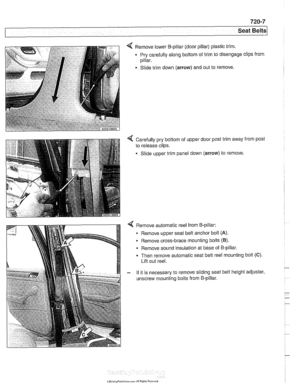 Page 945
Seat Belts 
Remove lower B-pillar  (door pillar) plastic trim 
Pry carefully along  bottom of trim  to disengage 
pillar. 
Slide trim  down  (arrow) and out to remove.  clips 
from 
4 Carefully  pry bottom  of upper door post trim  away from post 
to  release clips. 
Slide  upper trim  panel down  (arrow) to  remove. 
Remove automatic  reel from  B-pillar: 
- Remove upper seat  belt anchor  bolt (A). 
Remove cross-brace  mounting bolts (B). 
Remove  sound insulation  at base  of 8-pillar. 
Then  remove...