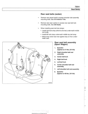 Page 947
-- - 
Seat Belts 
Rear seat belts  (sedan) 
- Remove rear  parcel shelf to  access shoulder belt  assembly 
mounting  bolts. See 513 Interior  Trim. 
- Remove rear seat cushion  to access rear seat belt  lock 
mounting  bolts.  See  520 Seats. 
- When installing  seat belt lock straps: 
Install right lock strap  (which  is shorter) underneath  middle 
lock strap. 
Install left  lock strap  underneath middle  lap belt  strap. 
Metal  strap ends must  rest  against stop on floor under- 
neath  seat. 
Rear...