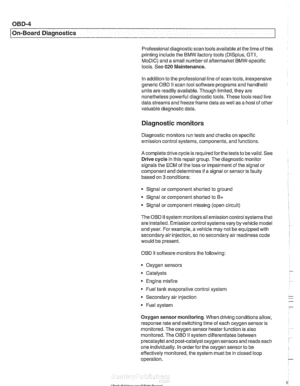 Page 964
- - 
On-Board Diagnostics 
Professional diagnostic  scan tools available atthe time of this 
printing  include the BMW factory tools 
(DISplus, GTI, 
MoDiC) and  a small  number  of aftermarket BMW-specific 
tools.  See 
020 Maintenance. 
In  addition  to the  professional  line of scan  tools, inexpensive 
generic  OBD 
II scan tool software programs and handheld 
units  are readily available.  Though limited, they  are 
nonetheless powerful diagnostic tools. These tools read  live 
data  streams and...