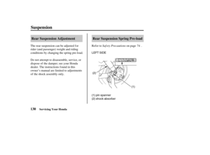 Page 139LEFT SIDE
(1) (2)
(1) pin spanner
(2) shock absorber
130Rear Suspension Adjustment Rear Suspension Spring Pre-load
Suspension
Servicing Your Honda
Saf ety Precautions The rear suspension can be adjusted for
rider (and passenger) weight and riding
conditions by changing the spring pre-load.
Do not attempt to disassemble, service, or
dispose of the damper; see your Honda
dealer. The instructions f ound in this
owner’s manual are limited to adjustments
of the shock assembly only.Refer to on page .74...