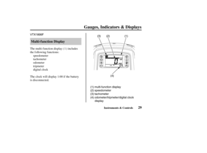 Page 38VTX1800F
(1)
(4) odometer/tripmeter/digital clock
display (3) tachometer (2) speedometer(3) (2)
(4)
(1) multi-function display
29 Multi-f unction Display
Gauges, Indicators & Displays
Instruments & Controls
The clock will display 1:00 if the battery
is disconnected.digital clock tripmeter
odometer
tachometer
speedometer The multi-function display ( ) includes
the f ollowing f unctions:1
04/08/11 14:28:43 31MCH630_038 