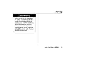 Page 74Riding with a helmet attached to
the holder can interfere with the
rear wheel or suspension and
could cause a crash in which you
can be seriously hurt or killed.
Use the helmet holder only while
parked. Do not ride with a helmet
secured by the holder.
65Basic Operation & Riding
Parking
04/08/11 14:33:35 31MCH630_074 