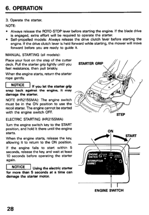 Page 306. OPERATION 
NOTE (HR215SMA): The engine switch 
must be in the ON oosition to use the 
recoil starter. The engine cannot be started 
with the engine switch OFF. 
ELECTRIC STARTING (HR215SMA) 
Turn the engine switch key to the START 
position, and hold it there until the engine 
starts. 
When the engine starts, release the key, 
allowing it to return to the ON position. 
If the engine fails to start within 5 
seconds, release the key, and wait at least 
10 seconds before operating the starter 
again....