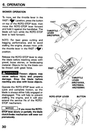 Page 326. OPERATION 
MOWER OPERAUION 
To mow, set the throttle lever in the 
FAST ( 61) position, press the button 
on top of the ROTO-STOP lever, then 
move the ROTO-STOP lever forward 
and hold it against the handlebar. The 
blade will turn while the ROTO-STOP 
lever is held forward. 
NOTE: For best grass cutting and 
bagging performance, and to avoid 
stalling the engine, always mow with 
the throttle lever in the FAST (@r ) 
position. 
Release the ROTO-STOP lever to stop 
the blade before reaching areas...