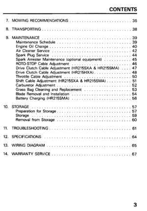 Page 5CONTENTS 
7. 
8. 
9. 
10. 
11. 
12. 
13. 
14. MOWING RECOMMENDATIONS. ........................ 
35 
TRANSPORTING .................................... 
38 
MAINTENANCE .................................... 39 
Maintenance Schedule .............................. 39 
Engine Oil Change .................................. 40 
Air Cleaner Service ................................ 42 
Spark Plug Service ................................ 44 
Spark Arrester Maintenance (optional equipment) ........... 45 
ROTO-STOP...