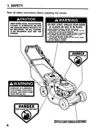 Page 61. SAFETY 
Read all safety instructions before operating the mower. 
UNDER NORMAL USAGE, THIS BAG MATERIAL 
ISSUBJECT TO DETERlORATlON AND WEAR 
AND SHOULD BE CHECKED FREGUENTLV FOR 
BAG REPLACEMENT. THIS BAG CONFORMS 
TO ANY REPLACEMENT MUST MEET THIS 
STANDARD. DO NOTSTART UtiLESS REAR DOOR 
IS CLOSEDOR BAGISIN PLACE. 
I READ OWNER’S MANUAL BEFORE OPERATING. 
n DISCONNECT THE SPARK PLUG CAP BEFORE CUTTER 
DECK AND CUTTER BLADE SERVICING. 
n DO NOT ALLOW ANYONE TO STAND IN FRONT OF MOWER 
I TO PREVfNT...