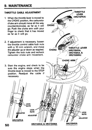 Page 529. MAINTENANCE 
THROrrLE CABLE ADJUSTMENT 
1. 
2. 
3. When the throttle lever is moved to 
the CHOKE position, the carburetor 
choke arm should move all the way 
counterclockwise, as far as it will 
go. Push the choke arm with your 
finger to check that it has moved 
as far as it will go. 
If adjustment is necessary, loosen 
the throttle control cable lock nuts 
with a 10 mm wrench, and move 
the adjuster up or down as required. 
Tighten the lock nuts and recheck 
carburetor choke arm movement. 
Start...