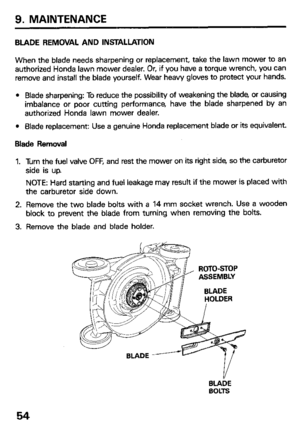 Page 569. MAINTENANCE 
BLADE REMOVAL AND INSTALLATION 
When the blade needs sharpening or replacement, take the lawn mower to an 
authorized Honda lawn mower dealer. Or, if you have a torque wrench, you can 
remove and install the blade yourself. Wear heavy gloves to protect your hands. 
l Blade sharpening: To reduce the possibility of weakening the blade, or causing 
imbalance or poor cutting performance, have the blade sharpened by an 
authorized Honda lawn mower dealer. 
l Blade replacement: Use a genuine...