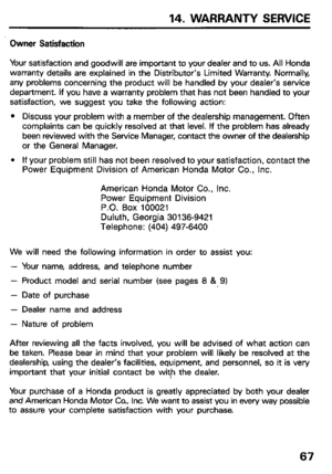 Page 6914. WARRANTY SERVICE 
Owner Satisfaction 
Your satisfaction and goodwill are important to your dealer and to us. All Honda 
warranty details are explained in the Distributor’s Limited Warranty. Normally, 
any problems concerning the product 
will be handled by your dealer’s service 
department. If you have a warranty problem that has not been handled to your 
satisfaction, we suggest you take the following action: 
l Discuss your problem with a member of the dealership management. Often 
complaints can...