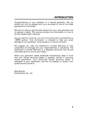 Page 31 INTRODUCTION
Congratulations on your selection of a Honda generator. We are
certain you will be pleased with your purchase of one of the finest
generators on the market.
We want to help you get the best results from your new generator and
to operate it safely. This manual contains the information on how to
do that; please read it carefully.
As you read this manual, you will find information preceded by a
symbol. That information is intended to help you avoid
damage to your generator, other property, or...