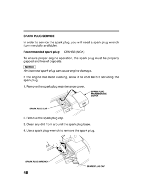 Page 4846
SPARK PLUG SERVICE
Recommended spark plug:
SPARK PLUG
MAINTENANCE
COVER
SPARK PLUG CAP SPARK PLUG WRENCHSPARK PLUG CAP
In order to service the spark plug, you will need a spark plug wrench
(commercially available).
To ensure proper engine operation, the spark plug must be properly
gapped and free of deposits.
An incorrect spark plug can cause engine damage.
Remove the spark plug maintenance cover.
Use a spark plug wrench to remove the spark plug. Remove the spark plug cap.
Clean any dirt from around...