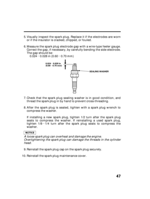Page 49µ µµ
µ
µ
47
0.024 0.028 in
(0.60 0.70 mm)
SEALING WASHER
Afterthesparkplugisseated,tightenwithasparkplugwrenchto
compress the washer.
If installing a new spark plug, tighten 1/2 turn after the spark plug
seats to compress the washer. If reinstalling a used spark plug,
tighten 1/8 1/4 turn after the spark plug seats to compress the
washer. Measure the spark plug electrode gap with a wire-type feeler gauge.
Correct the gap, if necessary, by carefully bending the side electrode.
Check that the spark...