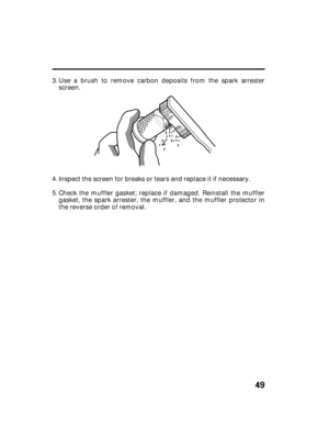 Page 5149
Use a brush to remove carbon deposits from the spark arrester
screen.
Inspect the screen for breaks or tears and replace it if necessary.
Check the muffler gasket; replace if damaged. Reinstall the muffler
gasket, the spark arrester, the muffler, and the muffler protector in
the reverse order of removal. 3.
4.
5.
06/12/21 09:21:15 31Z07602_050 