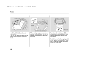 Page 104When storing cargo, you can move
therearcentershoulderbeltoutof
the way by removing the belt f rom
the guide.
To lock the seat-back upright, push it
firmly against the trunk panel. Make
sure it is latched in place by pulling
on the top of the seat. To release the seat-back, pull the
release under the trunk panel. Push
the seat-back down, then let go of
the release. The lef t and right seat-backs can be
f olded separately f rom inside the
trunk.On EX-L, Si, U.S. EX, and Canadian
Sport models
Seats
98...