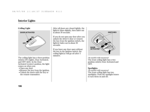 Page 112The ceiling light has a three-position
switch;ON(right),DoorActivated,
andOFF(left).IntheDoor
Activated (center) position, the light
comesonwhenyou:
Open any door.
Remove the key from the ignition.
Unlock the doors with the key or
the remote transmitter.The f ront ceiling light has a two-
position switch; Door Activated and
OFF.
The f ront ceiling light has two
spotlights. Push the spotlight lenses
to turn them on and off. After all doors are closed tightly, the
light(s) dims slightly, then f ades out
in...