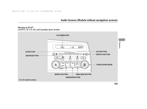 Page 139Audio System (Models without navigation system)
Playing an iPod
Features
On EX-L , Si, U.S. EX, and Canadian Sport models
133
AUX BUTTON
SEEK/SKIP BUTTONTUNE/SOUND KNOB DISPLAY BUTTON CD BUTTON
AM/FM BUTTON
U.S. Si model is shown.iPod INDICATOR
REPEAT BUTTON
RANDOM BUTTON
——y

y
(#y
y 