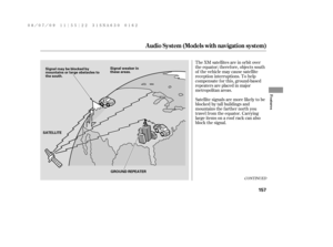 Page 163The XM satellites are in orbit over
the equator; therefore, objects south
of the vehicle may cause satellite
reception interruptions. To help
compensate f or this, ground-based
repeaters are placed in major
metropolitan areas.
Satellite signals are more likely to be
blocked by tall buildings and
mountains the f arther north you
travel f rom the equator. Carrying
large items on a roof rack can also
block the signal.
CONT INUED
Audio System (Models with navigation system)
Features
157
Signal may be blocked...