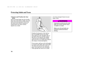 Page 20Position the lap part of the belt as
low as possible across your hips,
then pull up on the shoulder part of
the belt so the lap part f its snugly.
This lets your strong pelvic bones
take the force of a crash and reduces
the chance of internal injuries. Insert the latch plate into the buckle,
then tug on the belt to make sure the
belt is securely latched. Check that
the belt is not twisted, because a
twisted belt can cause serious
injuries in a crash.
If necessary, pull up on the belt again
to remove any...