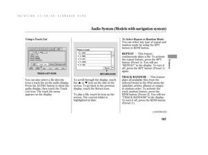 Page 193ÛÝµ
µ
CONT INUED
You can also select a f ile directly
f rom a track list on the audio display.
Press the AUDIO button to show the
audio display, then touch the Track
List icon. The track list menu
appears on the display.To scroll through the display, touch
the or icononthesideof the
screen.Togobacktotheprevious
display, touch the Return icon.
To play a f ile, touch its icon on the
screen. The current f older is
highlighted in blue.You can select any type of repeat and
random mode by using the RPT...