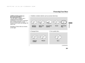 Page 207Examples of these discs are shown
to the right:Bubbled, wrinkled, labeled, and excessively thick discs
Damaged discs Poor quality discs The disc player/changer has a
sophisticated and delicate
mechanism. If you insert a damaged
disc as indicated below, it may
become stuck inside and damage the
audio unit.1.
2. 3.
CONT INUED
Additional Inf ormation on
Recommended Discs
Protecting Your Discs
Features
201
Warped
Burrs Chipped/
Cracked Bubbled/
WrinkledWith Label/
StickerUsing Printer
Label KitSealed With...