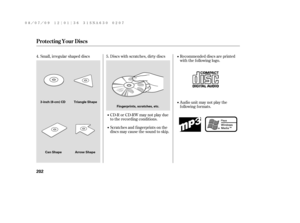 Page 208Small, irregular shaped discs Discs with scratches, dirty discs
CD-R or CD-RW may not play due
to the recording conditions.
Scratches and f ingerprints on the
discs may cause the sound to skip.Recommended discs are printed
with the f ollowing logo.
Audio unit may not play the
following formats. 4. 5.
Protecting Your Discs
202
Fingerprints, scratches, etc. 3-inch (8-cm) CD Triangle Shape
Arrow Shape Can Shape
——y

y
(#yy 