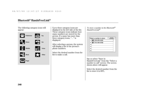 Page 246Select the desired number f rom the
list to store it in HFL. The f ollowing category icons will
appear:
Say or select ‘‘Store in
HandsFreeLink’’ f rom the ‘‘Select a
number to call’’ screen. The screen
shown above will appear. Up to three category icons are
displayed in the lef t side of the list.
These category icons indicate how
many numbers are stored f or the
person. If a name has more than
three category icons, ‘‘…’’ is
displayed.
Af ter selecting a person, the system
will display a list of the...