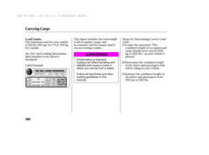 Page 266µ The maximum load f or your vehicle
is 850 lbs (385 kg) f or U.S.A, 395 kg
for Canada.Steps f or Determining Correct Load
Limit This f igure includes the total weight
of all occupants, cargo, and
accessories, and the tongue load if
you are towing a trailer.
See Tire And Loading Inf ormation
label attached to the driver’s
doorjamb.
Label ExampleLocate the statement ‘‘The
combined weight of occupants and
cargo should never exceed XXX
kg or XXX lbs.’’ on your vehicle’s
placard.
Determine the combined...