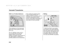 Page 276These indicators on the instrument
panel show which position the shif t
lever is in.To shif t f rom Park to any position,
press firmly on the brake pedal and
pressthereleasebuttononthefront
of the shif t lever, then pull the lever.
YoucannotshiftoutofParkwhen
the ignition switch is in the LOCK
(0) or the ACCESSORY (I) position. The ‘‘D’’ indicator comes on f or a
f ew seconds when you turn the
ignition switch to the ON (II)
position. If it f lashes while driving (in
any shif t position), it indicates a...