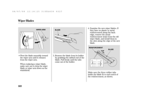 Page 328Pivot the blade assembly toward
the wiper arm until it releases
from the wiper arm.
When replacing a wiper blade,
make sure not to drop the wiper
blade or wiper arm down on the
windshield.Examine the new wiper blades. If
they have no plastic or metal
reinf orcement along the back
edge, remove the metal
reinf orcement strips f rom the old
wiper blade, and install them in
the slots along the edge of the new
blade.
Make sure the three rubber tabs
inside the blade f it to each notch of
the reinf orcement, as...