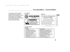 Page 41µ
To remind you of the passenger’s
f ront airbag hazards, and that
children must be properly restrained
in a back seat, your vehicle has
warninglabelsonthedashboard
(U.S. models) and on the f ront visors.
Please read and follow the
instructions on these labels.
Canadian Models U.S. Models
Protecting Children General Guidelines
Driver and Passenger Saf ety
35
Dashboard
Sun Visor Sun Visor
——y

y
(#yy 
