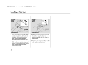 Page 52If the tether strap is too long and
cannot be tightened f irmly, f ind a
route where the strap can be
tightened securely. Af ter properly securing the child
seat (see page ), lif t the head
restraint, then route the tether
strap over the seat-back and
through the head restraint legs.Lift the anchor cover, then attach
the tether strap hook to the
anchor, making sure the strap is
not twisted.
Tighten the strap according to the
seat maker’s instructions. 1. 2.
3. 44
Installing a Child Seat
46
ANCHORANCHOR...