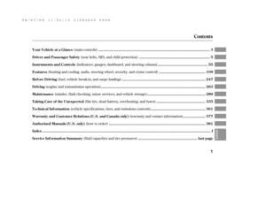 Page 7(f luid capacities and tire pressures) (main controls)
(seat belts, SRS, and child protection)
(indicators, gauges, dashboard, and steering column)
(heating and cooling, audio, steering wheel, security, and cruise control)
(fuel, vehicle break-in, and cargo loading)
(engine and transmission operation)
(minder, f luid checking, minor services, and vehicle storage)
(f lat tire, dead battery, overheating, and f uses)
(vehicle specif ications, tires, and emissions controls)
(warranty and contact inf...