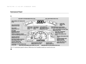 Page 64The U.S. instrument panel is shown. Dif f erences f or Canadian models are noted in the text.
Instrument Panel
Si
58
LOW FUEL
INDICATOR
MAINTENANCE MINDER
INDICATOR CRUISE CONTROL
INDICATOR
IMMOBILIZER SYSTEM INDICATORCRUISE MAIN
INDICATOR LIGHTS ON
INDICATORHIGH BEAM
INDICATORSUPPLEMENTAL
RESTRAINT SYSTEM
INDICATOR
TRUNK-OPEN INDICATOR VSA ACTIVATION
INDICATOR
VEHICLE STABILITY ASSIST
(VSA) SYSTEM INDICATOR
ELECTRIC POWER STEERING
(EPS) INDICATOR
LOW OIL PRESSURE
INDICATOR
CHARGING SYSTEM...