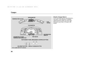 Page 72Press and hold until the speedometer,
trip meter, and odometer readings
switch between miles per hour and
kilometers per hour. A beeper will
sound.
Gauges
Display Change Button
66
TEMPERATURE GAUGE
TRIP METER SPEEDOMETER
FUEL
GAUGE
SEL/RESET BUTTON DISPLAY CHANGE BUTTONINFORMATION
DISPLAY TACHOMETER
ODOMETER/OUTSIDE
TEMPERATURE INDICATOR
INSTRUMENT PANEL BRIGHTNESS CONTROL BUTTONS
U.S. model with A/T is shown.
——y

y
(#y
y 