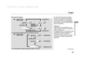 Page 73To switch the information display
between the odometer, trip meter,
outside temperature (if equipped),
and engine oil lif e and maintenance
item code(s), press the SEL/RESET
button repeatedly.
This shows the total distance your
vehicle has been driven. It measures
miles or kilometers.
It is illegal under U.S. f ederal law and
Canadian provincial regulations to
disconnect, reset, or alter the
odometer with the intent to change
the number of miles or kilometers
indicated.
CONT INUED
Gauges
Odomet er
Inf...