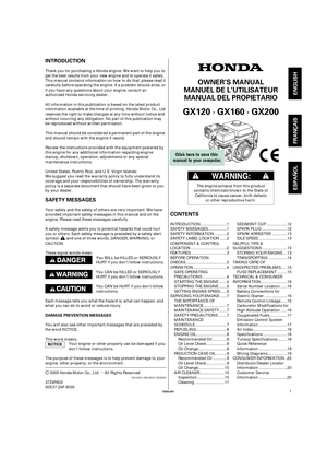 Page 1µ
INTRODUCTION
CONTENTS SAFETY MESSAGES
ENGLISH FRANÇAIS ESPAÑOL
ENGLISH
OWNER’S MANUAL
MANUEL DE L’UTILISATEUR
MANUAL DEL PROPIETARIO
DAMAGE PREVENTION MESSAGES
GX120 · GX160 · GX200
1 Thank you for purchasing a Honda engine. We want to help you to
get the best results from your new engine and to operate it safely.
This manual contains information on how to do that; please read it
carefully before operating the engine. If a problem should arise, or
if you have any questions about your engine, consult...