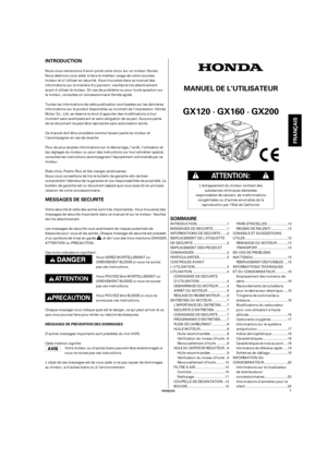 Page 21INTRODUCTION
SOMMAIRE MESSAGES DE SECURITE
FRANÇAIS
MESSAGES DE PREVENTION DES DOMMAGES
GX120 · GX160 · GX200
FRANÇAIS
MANUEL DE L’UTILISATEUR
1
Nous vous remercions d’avoir porté votre choix sur un moteur Honda.
Nous désirons vous aider à faire le meilleur usage de votre nouveau
moteur et à l’utiliser en sécurité. Vous trouverez dans ce manuel des
informations sur la manière d’y parvenir; veuillez le lire attentivement
avant d’utiliser le moteur. En cas de problème ou pour toute question sur
le moteur,...