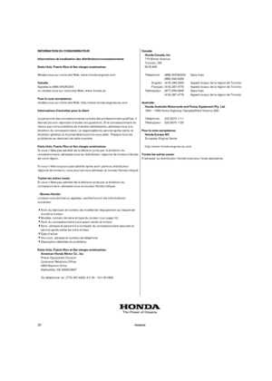 Page 40¬­µ
Canada: Etats-Unis, Puerto Rico et Iles vierges américaines: Informations de localisation des distributeurs/concessionnaires
INFORMATION DU CONSOMMATEUR
Pour la zone européenne:
Etats-Unis, Puerto Rico et Iles vierges américaines:
American Honda Motor Co., Inc. Canada:
Honda Canada, Inc.
Australie:
Pour la zone européenne: Honda Europe NV.
Toutes les autres zones:
Informations d’entretien pour le client
Etats-Unis, Puerto Rico et Iles vierges américaines:
Toutes les autres zones:
Bureau Honda...