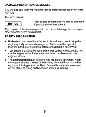 Page 3DAMAGE PREVENTION  MESSAGES 
You  will  also  see  other  important  messages  that  are  preceded  by the  word 
NOTICE. 
This  word  means: 
-1 Your  engine  or  other  property  can  be  damaged  if  you  don’t  follow  instructions. 
The  purpose  of  these  messages  is 
to help  prevent  damage to your  engine, 
other  property,  or  the  environment. 
SAFETY  INFORMATION 
0 Understand  the  operation  of  all controls  and  learn  how  to  stop  the 
engine  quickly  in case  of  emergency.  Make...