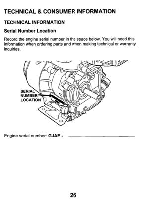 Page 26TECHNICAL & CONSUMER INFORMATION 
TECHNICAL INFORMATION 
Serial  Number  Location 
Record  the  engine  serial number  in the  space  below.  You  will need  this 
information  when  ordering  parts and  when  making  technical  or  warranty 
inquiries. 
Engine  serial number: 
GJAE - 
26  