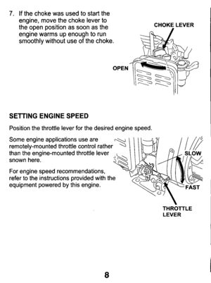 Page 87. If  the  choke  was  used to start  the 
engine,  move  the  choke  lever to the  open  position  as  soon  as the 
engine 
warms up  enough  to  run 
smoothly  without  use of the  choke. 
CHOKE  LEVER 
OPEN 
SETTING  ENGINE SPEED 
Position  the  throttle  lever  for  the  desired  engine  speed. 
Some  engine  applications  use  are 
remotely-mounted  throttle  control  rather 
than  the  engine-mounted  throttle  lever  mown  here. 
For  engine  speed  recommendations, 
refer  to  the  instructions...