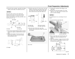 Page 101Front Suspension Adjustments
Adjustments for Competition97 13.Hold the outer tube (18), then remove the fork
damper (19) from the outer tube using a lock
nut wrench (20). Gently slide the outer tube
down onto the lower end of the slider (21).  10.Clean the fork assembly, especially the sliding
surface of the slider (15) and dust seal (16). 
The outer tube can drop on the slider and
damage the fork dust seal and guide bushing
when the fork damper is removed. To avoid
damage hold both the outer tube and...