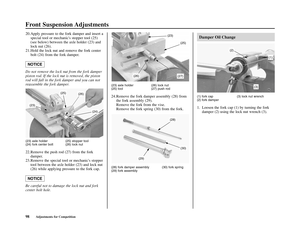 Page 102Front Suspension Adjustments
98Adjustments for Competition
20.Apply pressure to the fork damper and insert a
special tool or mechanics stopper tool (25)
(see below) between the axle holder (23) and
lock nut (26). 
21.Hold the lock nut and remove the fork center
bolt (24) from the fork damper. 
Do not remove the lock nut from the fork damper
piston rod. If the lock nut is removed, the piston
rod will fall in the fork damper and you can not
reassemble the fork damper. 
NOTICE
(23) axle holder (25) stopper...